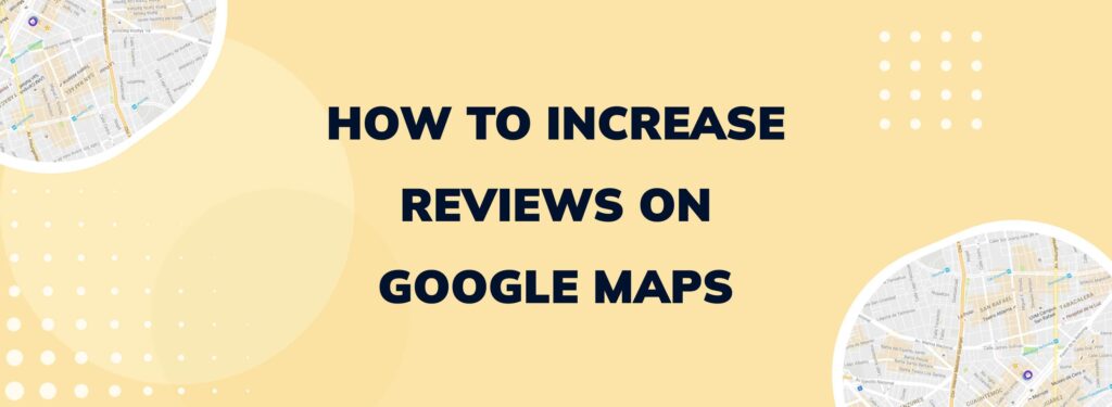 How To Increase Reviews On Google Maps
