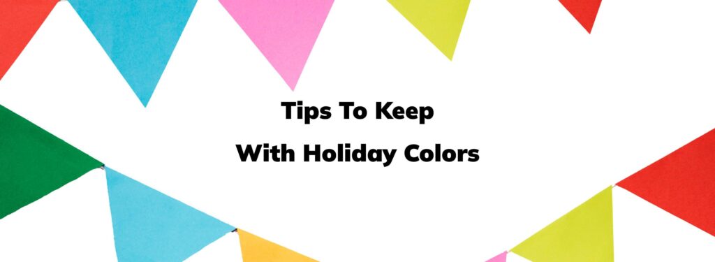 Tips To Keep with Holiday Colors