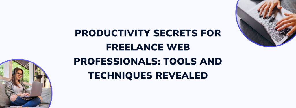 Productivity Secrets for Freelance Web Professionals: Tools and Techniques Revealed