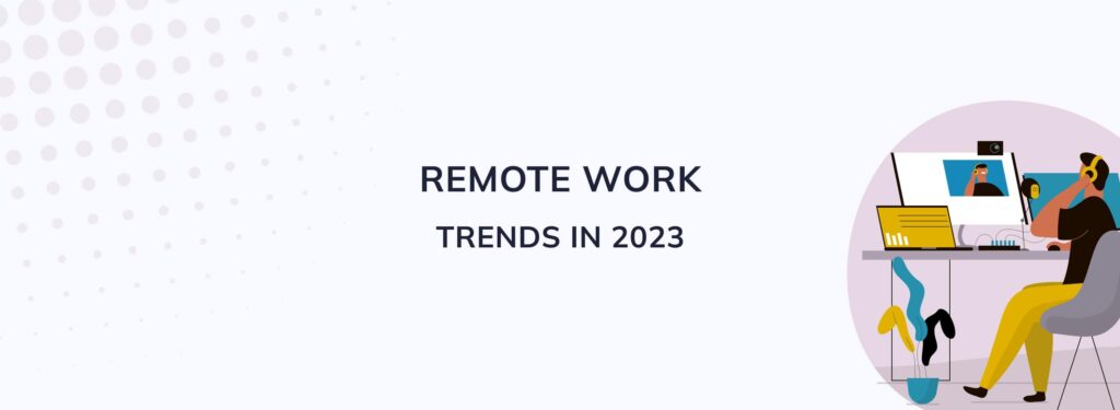 Top Remote Work Trends in 2023: A Look into the Future of Work