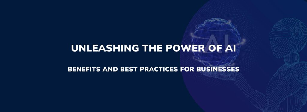 Unleashing the Power of AI: Benefits and Best Practices for Businesses