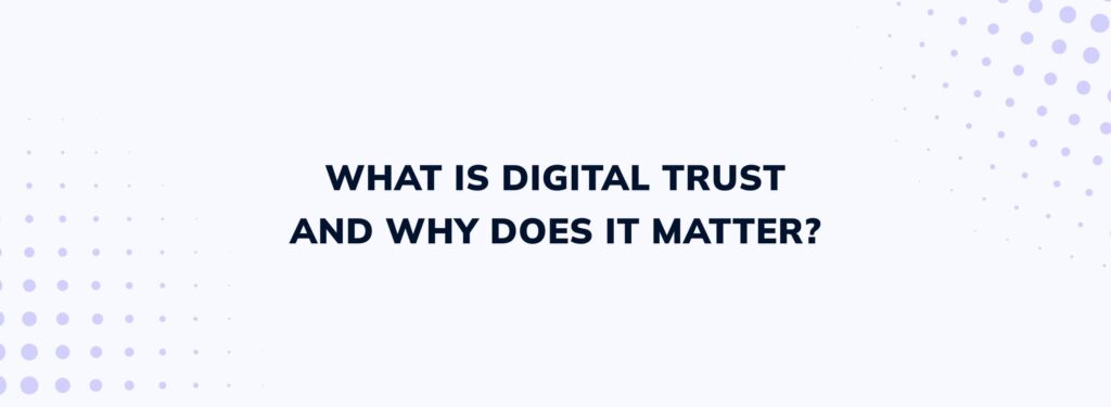 What Is Digital Trust and Why Does It Matter?