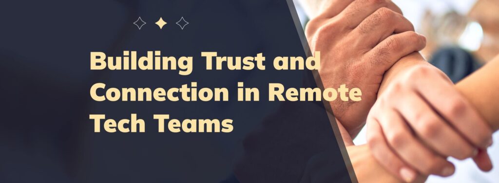 Building Trust and Connection in Remote Tech Teams